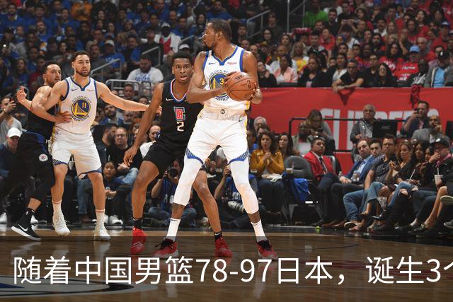 随着中国男篮78-97日本，诞生3个意外2个事实，郭士强王俊杰上榜